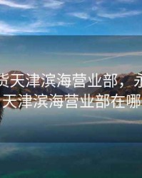 永安期货天津滨海营业部，永安期货天津滨海营业部在哪