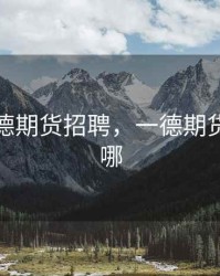 郑州一德期货招聘，一德期货总部在哪