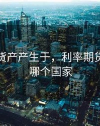 利率期货产产生于，利率期货产生于哪个国家