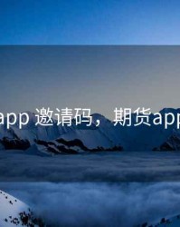 期货app 邀请码，期货app源码