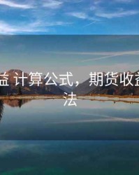 期货 收益 计算公式，期货收益计算方法