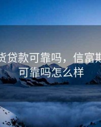 信富期货贷款可靠吗，信富期货贷款可靠吗怎么样