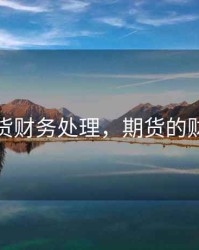 期货纸货财务处理，期货的财务处理