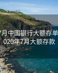 2020年7月中国银行大额存单利息，2020年7月大额存款