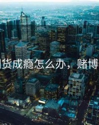 赌期货成瘾怎么办，赌博期货