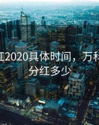 万科分红2020具体时间，万科2020年分红多少