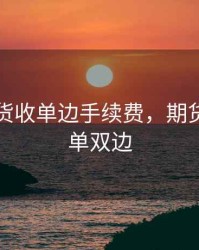 哪些期货收单边手续费，期货手续费单双边