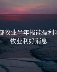 2020西部牧业半年报能盈利吗，西部牧业利好消息
