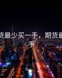 商品期货最少买一手，期货最少买几手