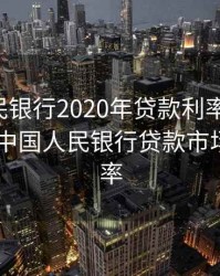 中国人民银行2020年贷款利率是多少，2020年中国人民银行贷款市场报价利率