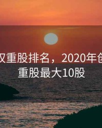 创业板权重股排名，2020年创业板权重股最大10股