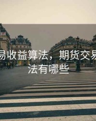 期货交易收益算法，期货交易收益算法有哪些