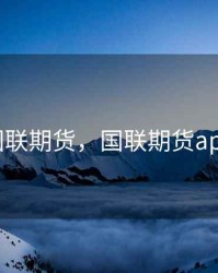 福州国联期货，国联期货app下载