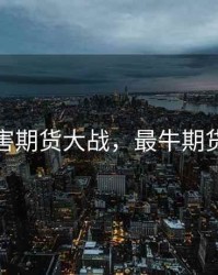 最厉害期货大战，最牛期货大佬
