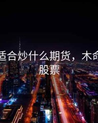 木命人适合炒什么期货，木命买什么股票