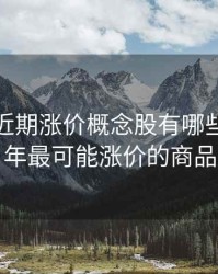 2020年近期涨价概念股有哪些，2020年最可能涨价的商品