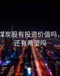 2020年煤炭股有投资价值吗，煤炭股还有希望吗