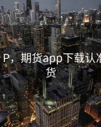 期货a P P，期货app下载认准银河期货
