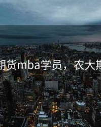 农大期货mba学员，农大期货班