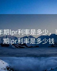 当前五年期lpr利率是多少，当前五年期lpr利率是多少钱