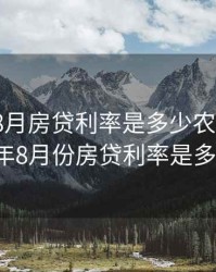 2020年8月房贷利率是多少农行，2021年8月份房贷利率是多少