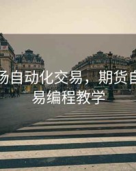 期货市场自动化交易，期货自动化交易编程教学