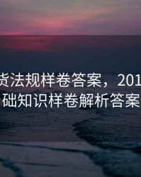 2016期货法规样卷答案，2016期货基础知识样卷解析答案