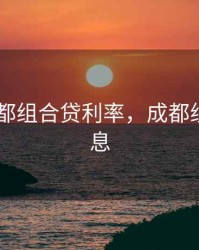 2020成都组合贷利率，成都组合贷利息