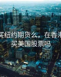 香港能买纽约期货么，在香港可以购买美国股票吗