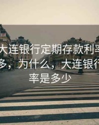 2020年大连银行定期存款利率比其它银行都多，为什么，大连银行存款利率是多少