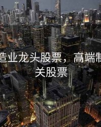 高端制造业龙头股票，高端制造业相关股票