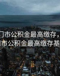 2020江门市公积金最高缴存，2020江门市公积金最高缴存基数
