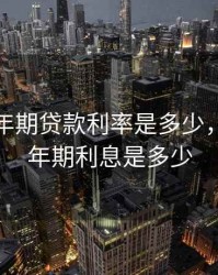 农行五年期贷款利率是多少，农行五年期利息是多少