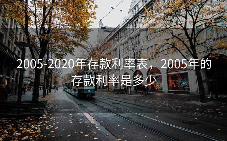 2005-2020年存款利率表，2005年的存款利率是多少