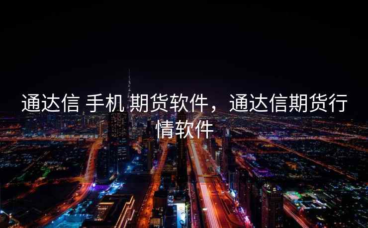 通达信 手机 期货软件，通达信期货行情软件